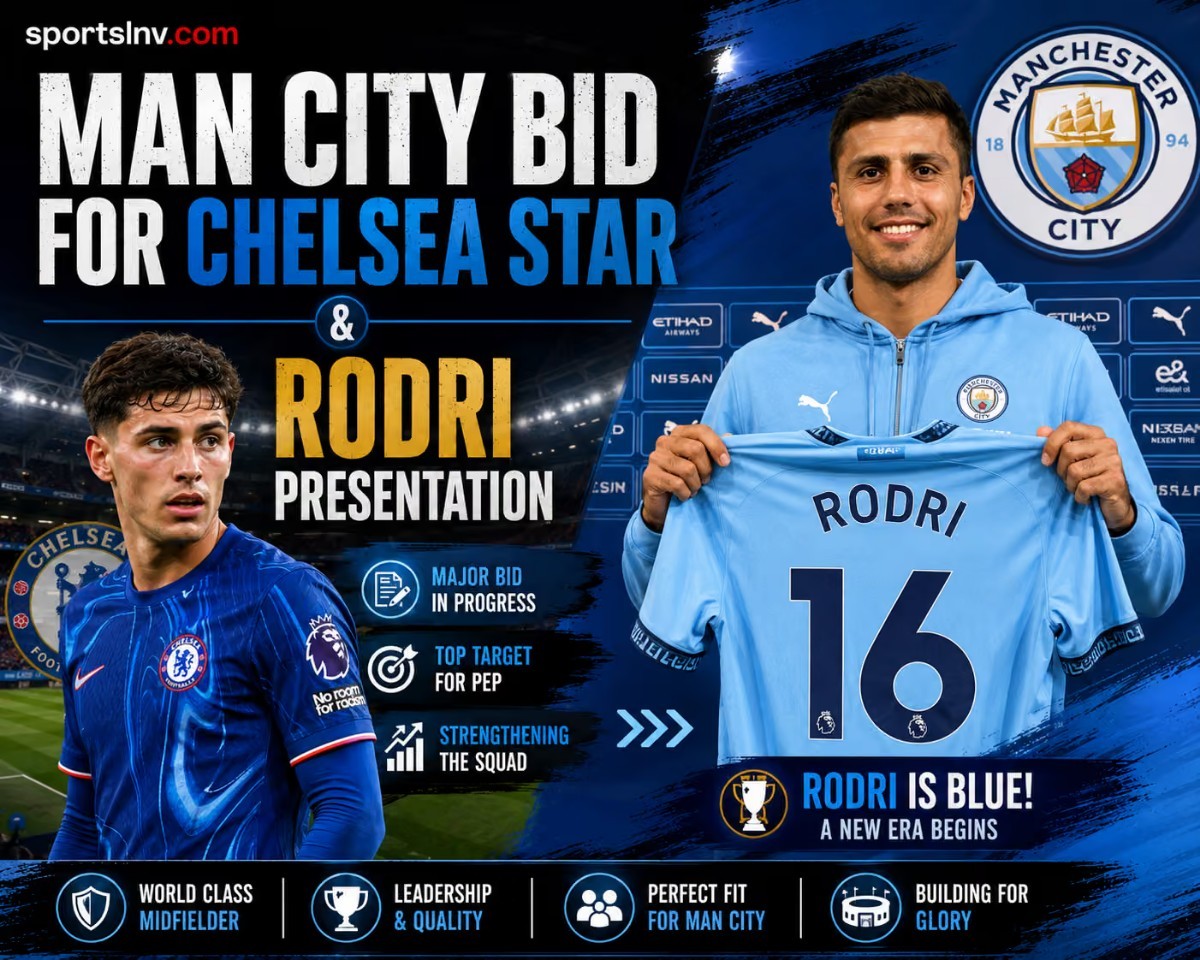 Man City Bid for Chelsea Star & Rodri Presentation: Latest News